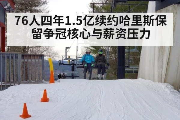 76人四年1.5亿续约哈里斯保留争冠核心与薪资压力(KAIYUN)