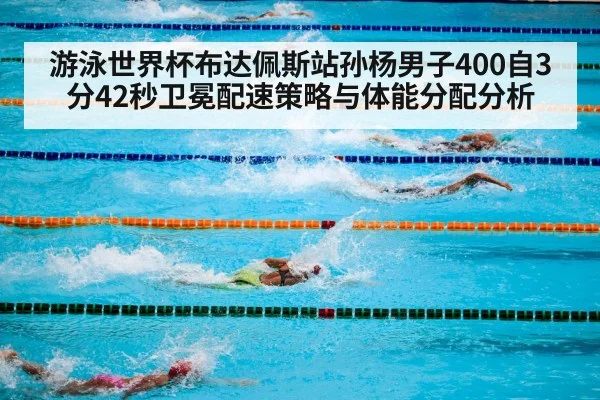 游泳世界杯布达佩斯站孙杨男子400自3分42秒卫冕配速策略与体能分配分析(KAIYUN)